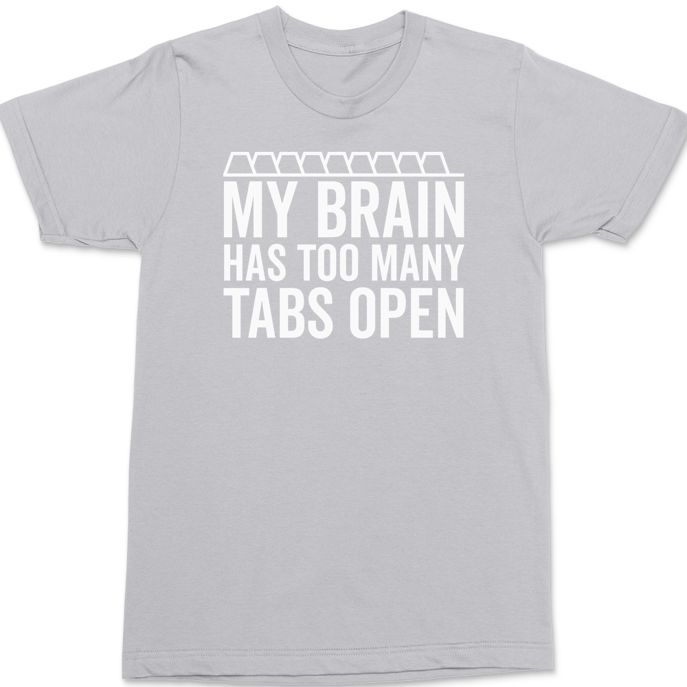 My Brain Has Too Many Tabs Open T-Shirt SILVER
