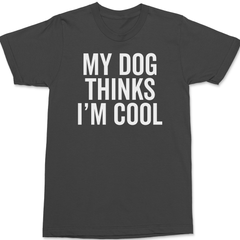 My Dog Thinks I'm Cool T-Shirt CHARCOAL