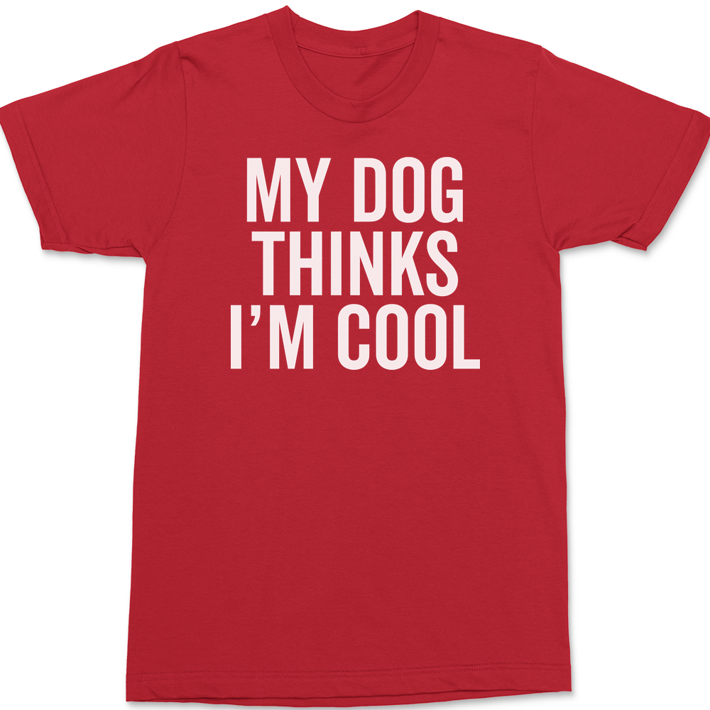 My Dog Thinks I'm Cool T-Shirt RED