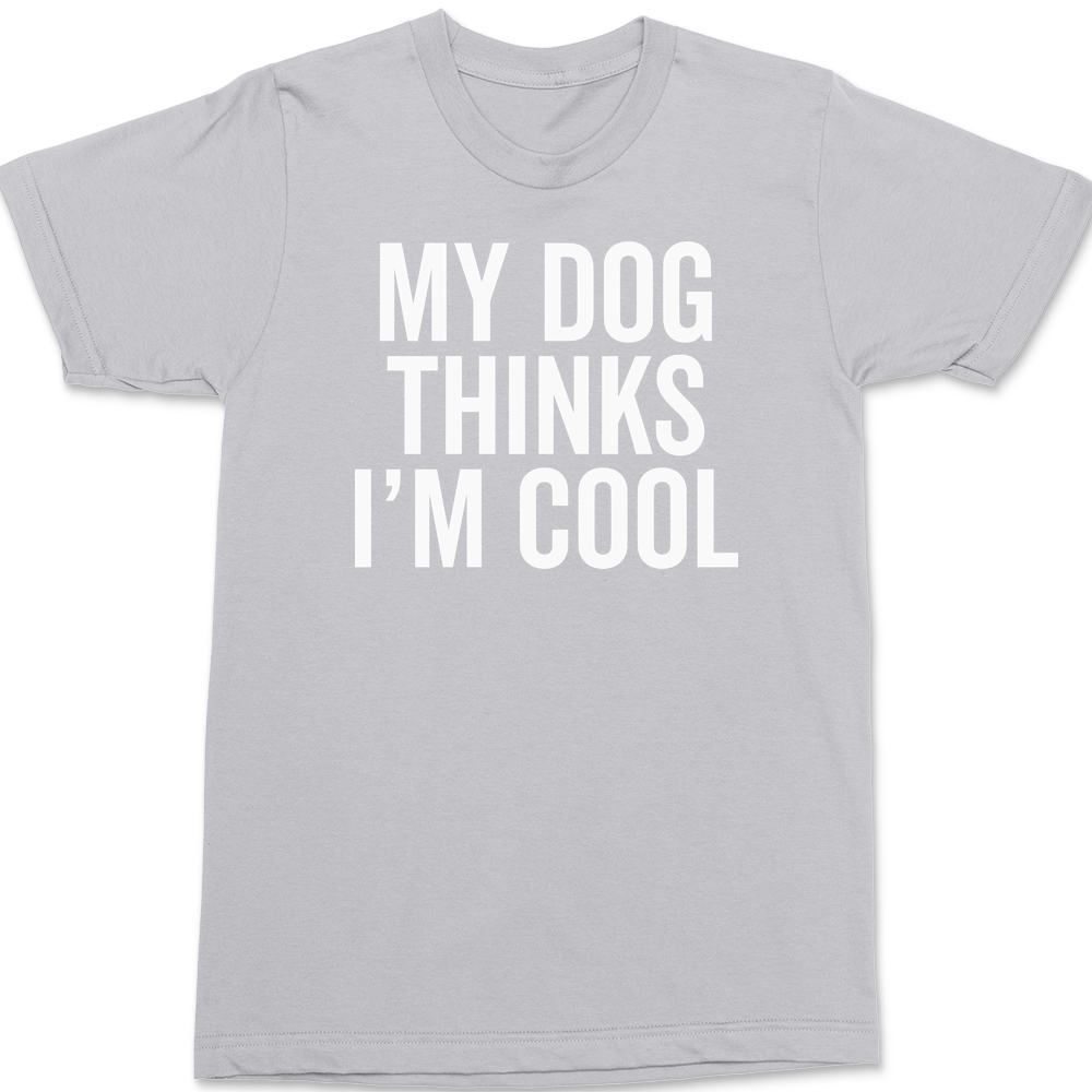 My Dog Thinks I'm Cool T-Shirt SILVER