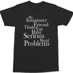 My Imaginary Friend Thinks You Have Serious Mental Problems T-Shirt BLACK