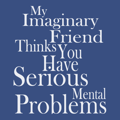 My Imaginary Friend Thinks You Have Serious Mental Problems T-Shirt BLUE