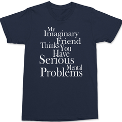 My Imaginary Friend Thinks You Have Serious Mental Problems T-Shirt NAVY