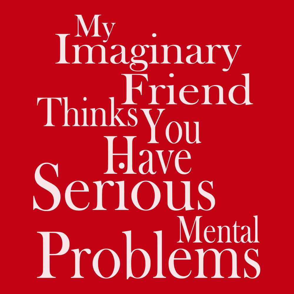 My Imaginary Friend Thinks You Have Serious Mental Problems T-Shirt RED