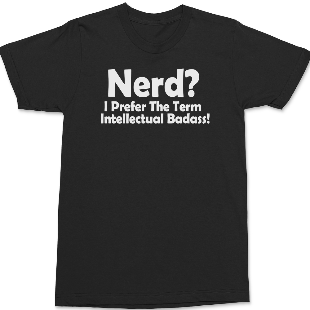 Nerd I Prefer The Term Intellectual Badass T-Shirt BLACK
