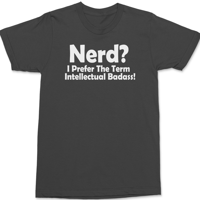 Nerd I Prefer The Term Intellectual Badass T-Shirt CHARCOAL