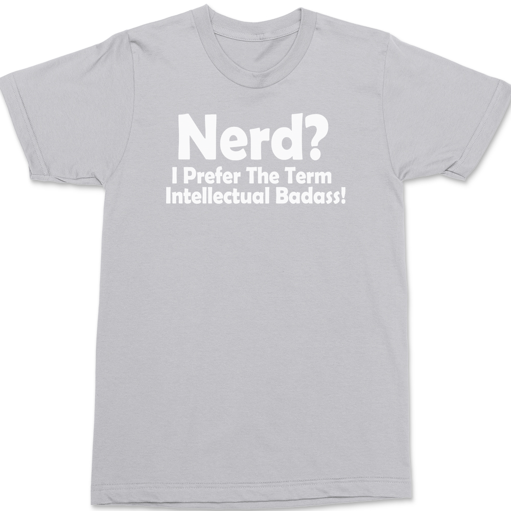 Nerd I Prefer The Term Intellectual Badass T-Shirt SILVER