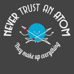 Never Trust An Atom They Make Up Everything T-Shirt CHARCOAL