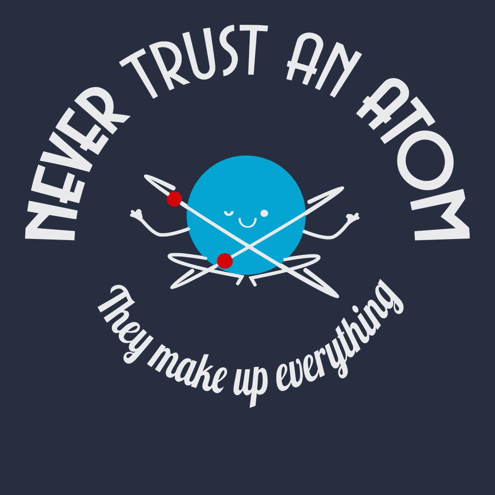 Never Trust An Atom They Make Up Everything T-Shirt Navy