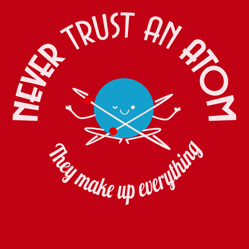 Never Trust An Atom They Make Up Everything T-Shirt RED