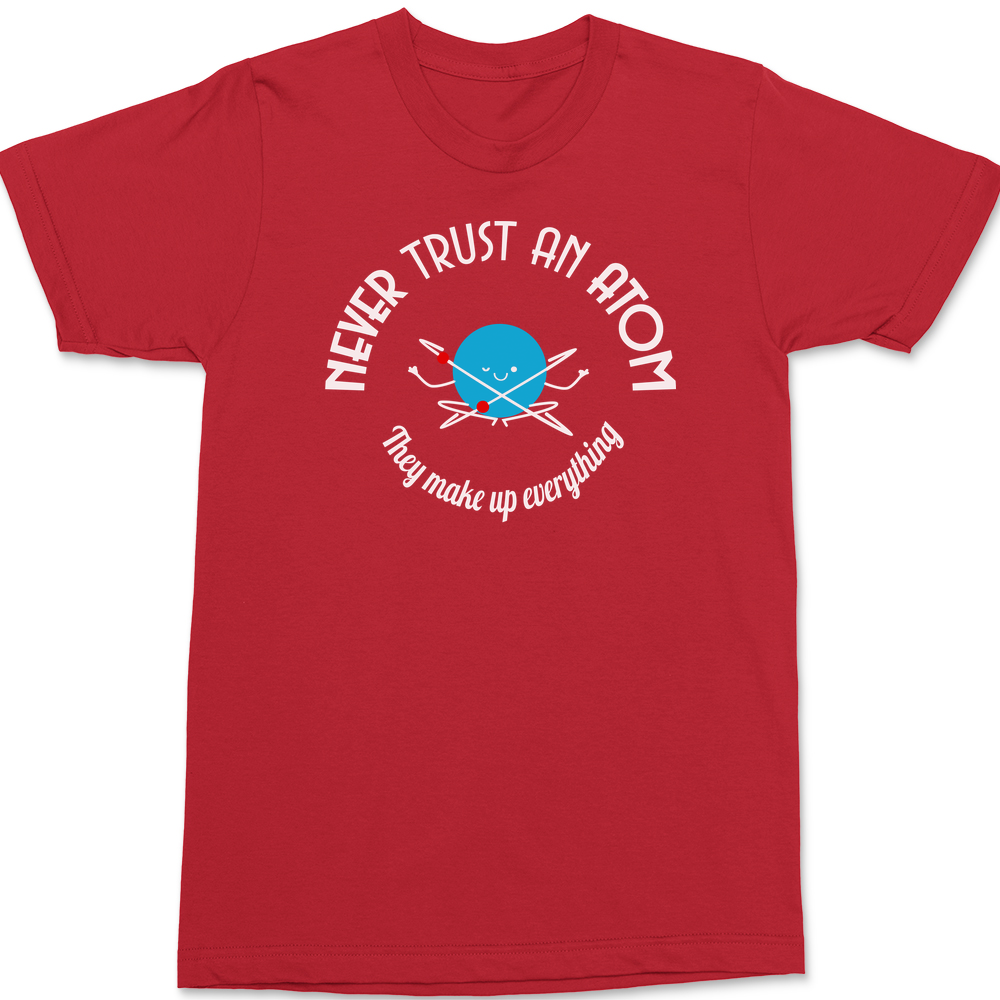Never Trust An Atom They Make Up Everything T-Shirt RED