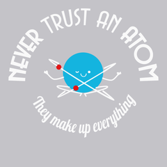 Never Trust An Atom They Make Up Everything T-Shirt SILVER