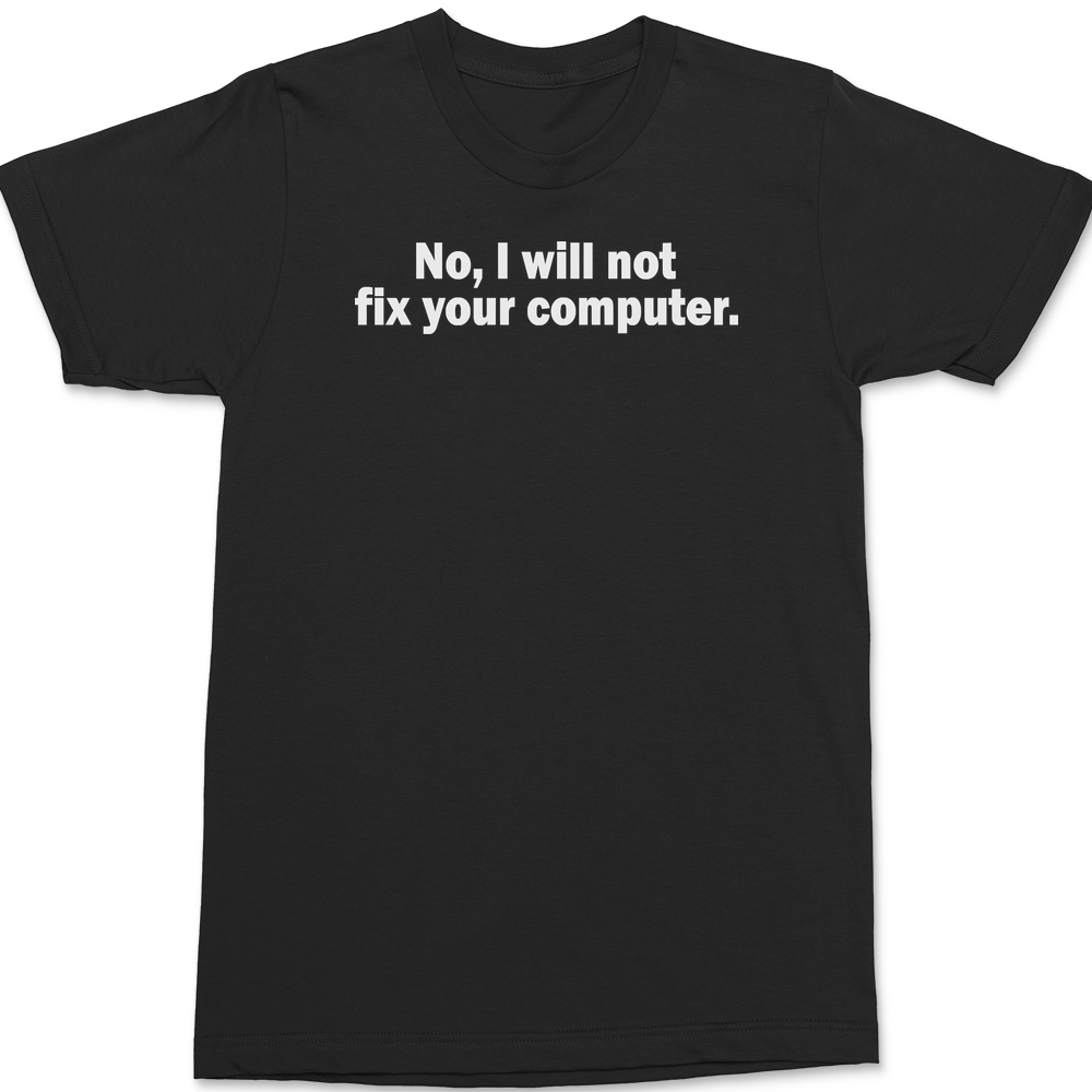No I Will Not Fix Your Computer T-Shirt BLACK