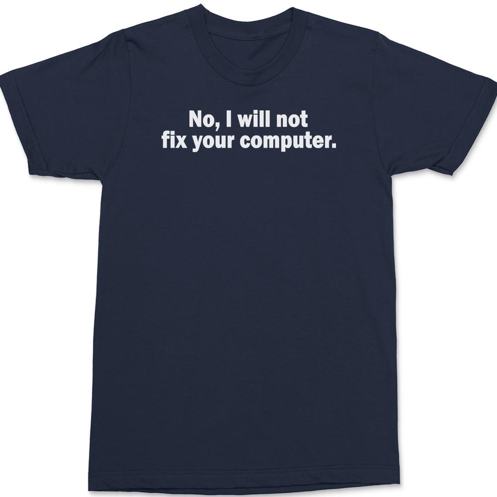 No I Will Not Fix Your Computer T-Shirt NAVY