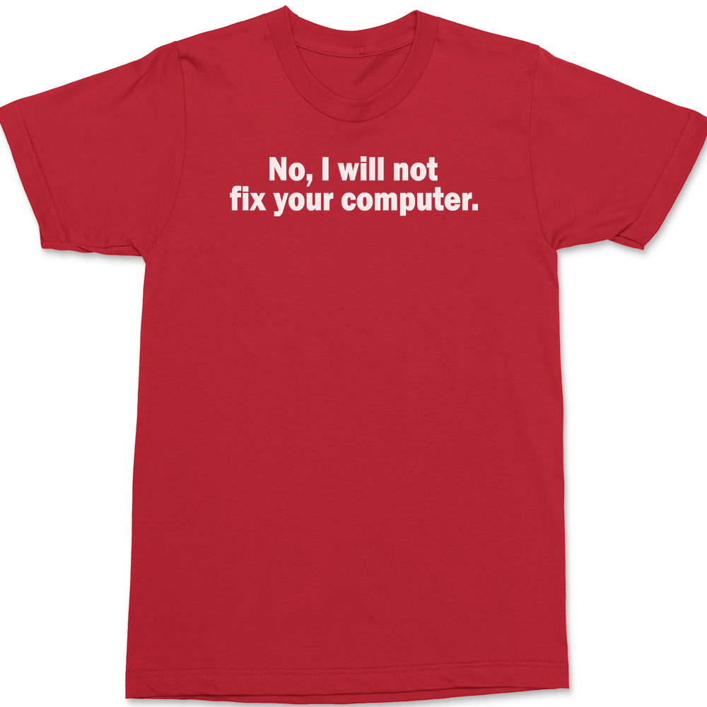 No I Will Not Fix Your Computer T-Shirt RED