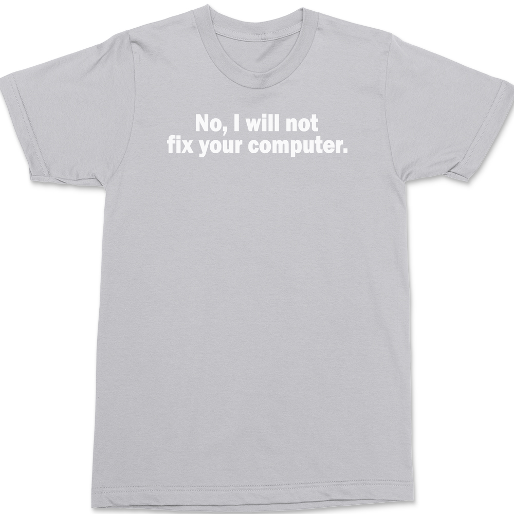 No I Will Not Fix Your Computer T-Shirt SILVER