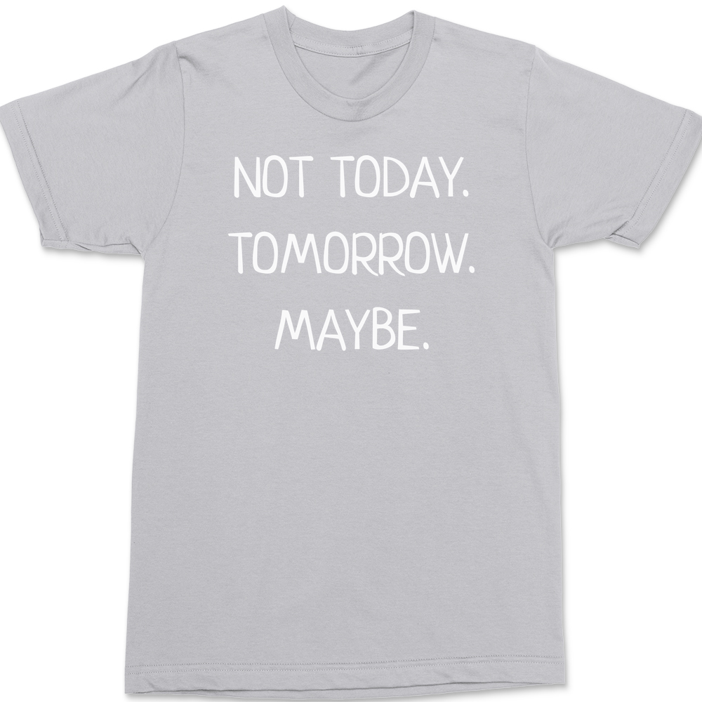 Not Today Tomorrow Maybe T-Shirt SILVER