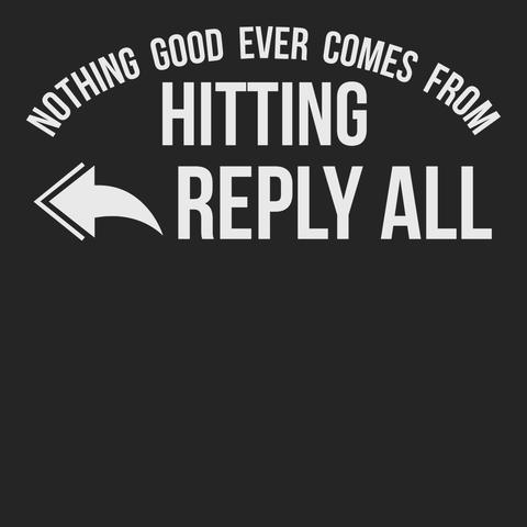 Nothing Good Ever Comes From Hitting Reply All T-Shirt BLACK