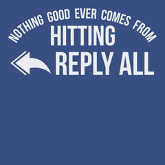 Nothing Good Ever Comes From Hitting Reply All T-Shirt BLUE
