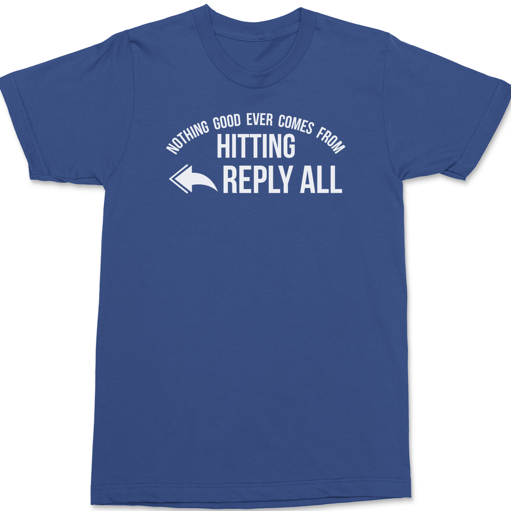 Nothing Good Ever Comes From Hitting Reply All T-Shirt BLUE