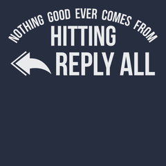 Nothing Good Ever Comes From Hitting Reply All T-Shirt NAVY