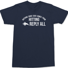 Nothing Good Ever Comes From Hitting Reply All T-Shirt NAVY