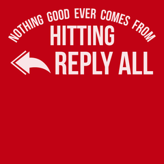 Nothing Good Ever Comes From Hitting Reply All T-Shirt RED