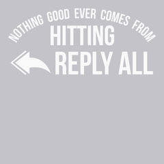 Nothing Good Ever Comes From Hitting Reply All T-Shirt SILVER
