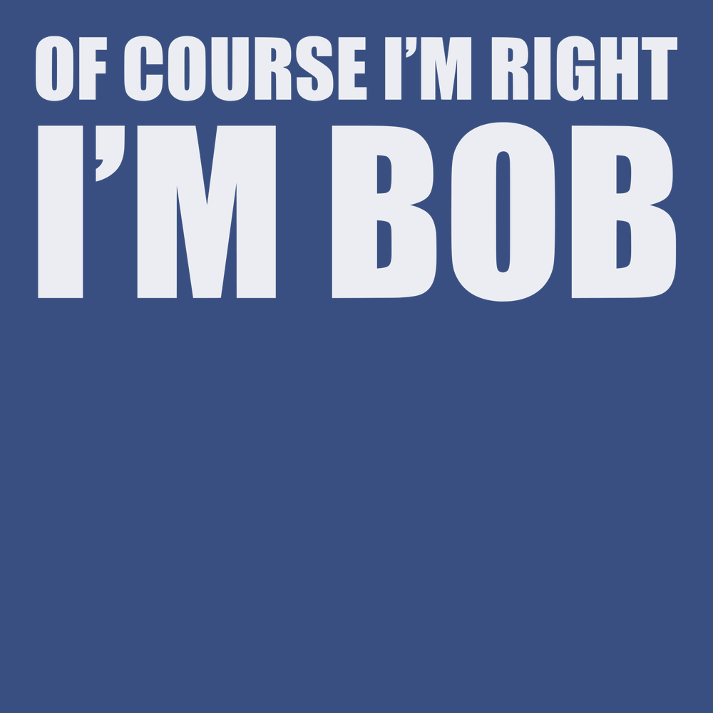 Of Course I'm Right I'm Bob T-Shirt BLUE
