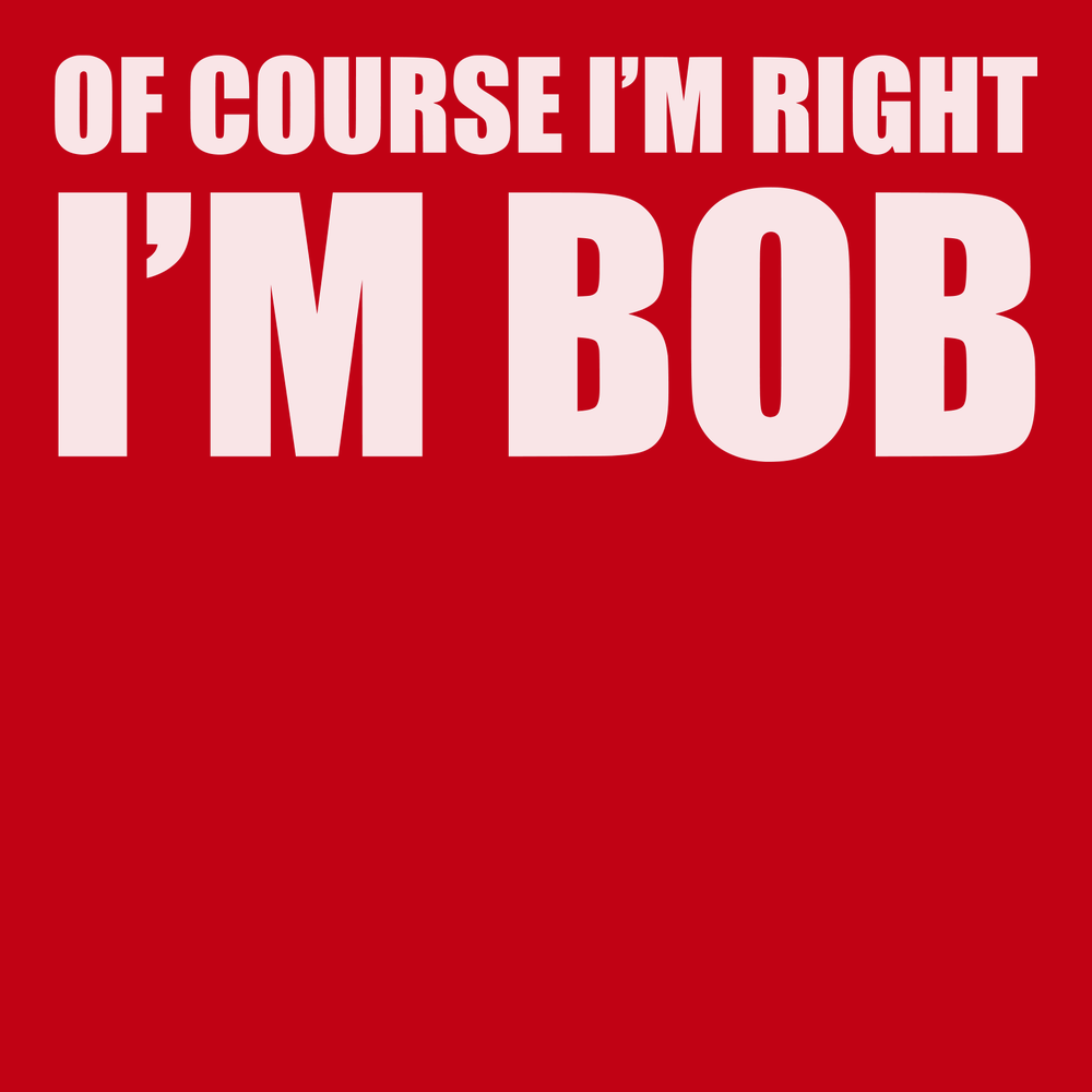 Of Course I'm Right I'm Bob T-Shirt RED