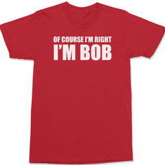 Of Course I'm Right I'm Bob T-Shirt RED