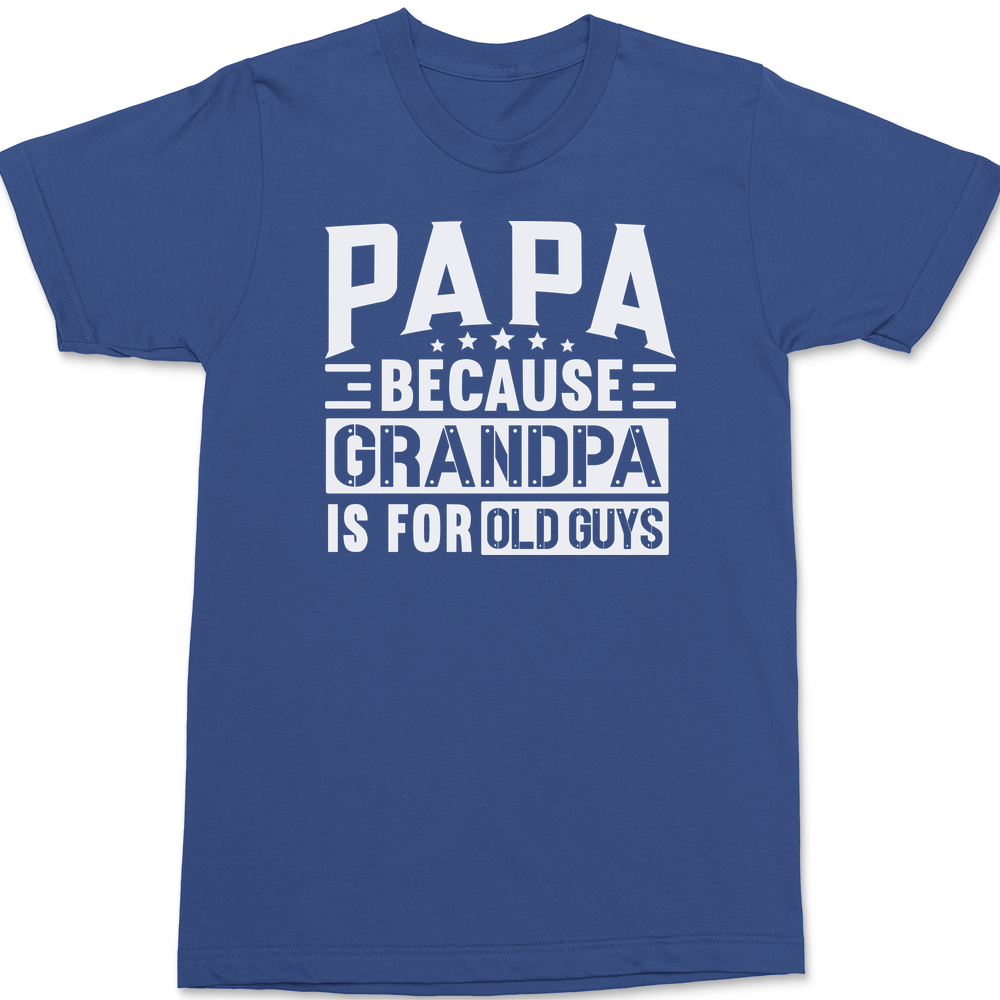 Papa Because Grandpa Is For Old Guys T-Shirt BLUE