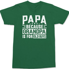 Papa Because Grandpa Is For Old Guys T-Shirt GREEN