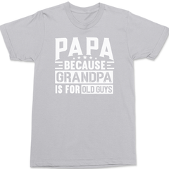 Papa Because Grandpa Is For Old Guys T-Shirt SILVER