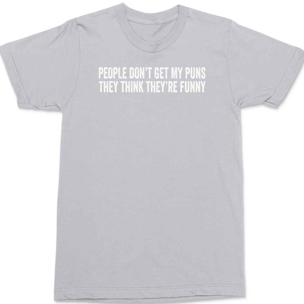 People Don't Get My Puns They Think They're Funny T-Shirt SILVER