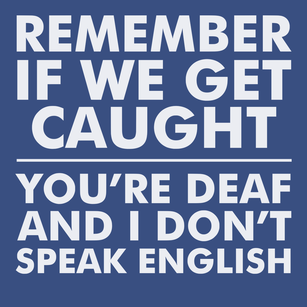 Remember If We Get Caught You're Deaf And I Don't Speak English T-Shirt BLUE