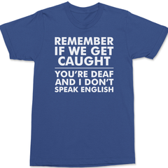 Remember If We Get Caught You're Deaf And I Don't Speak English T-Shirt BLUE
