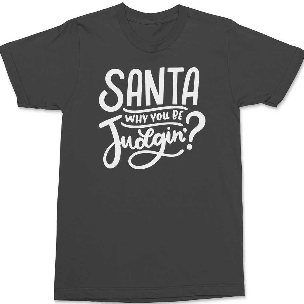 Santa Why You Be Judgin T-Shirt CHARCOAL