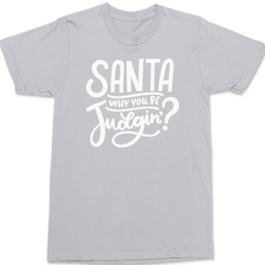Santa Why You Be Judgin T-Shirt SILVER