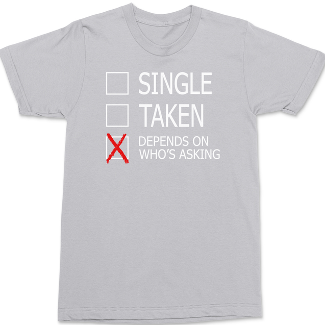 Single Taken Depends On Who's Asking T-Shirt SILVER