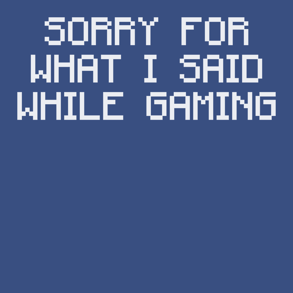 Sorry For What I Said While Gaming T-Shirt BLUE