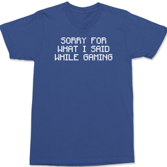 Sorry For What I Said While Gaming T-Shirt BLUE