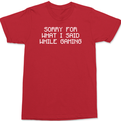 Sorry For What I Said While Gaming T-Shirt RED