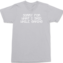 Sorry For What I Said While Gaming T-Shirt SILVER
