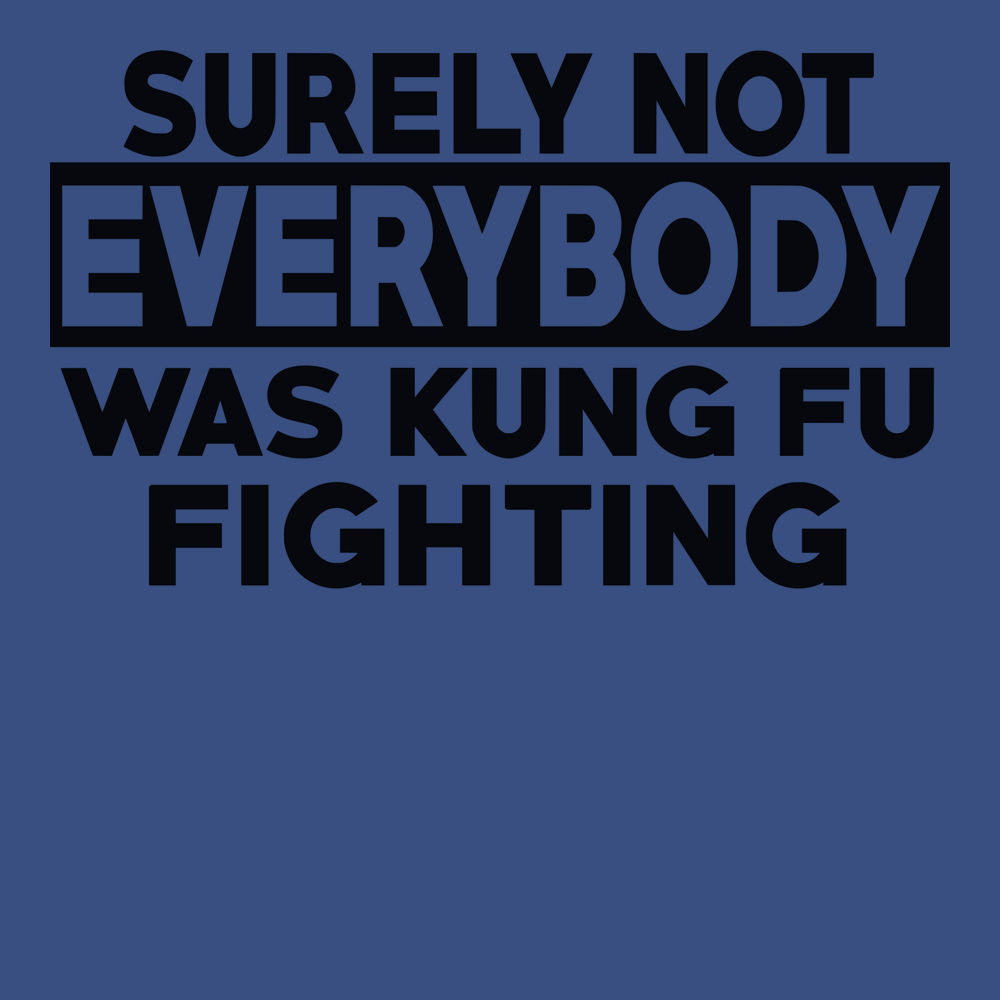 Surely Not Everyone Was Kung fu Fighting T-Shirt BLUE