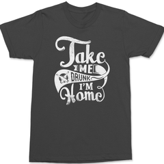 Take Me Drunk Im Home T-Shirt CHARCOAL