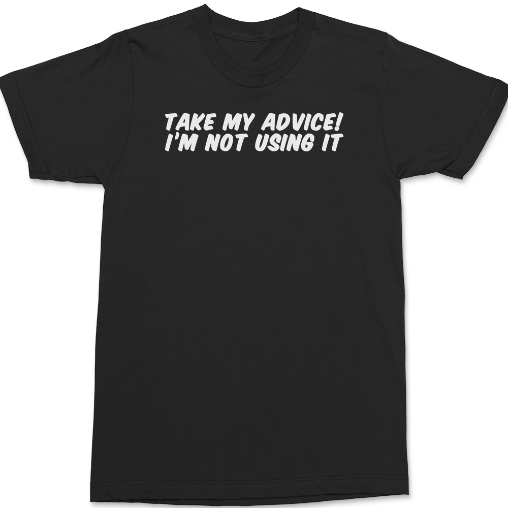 Take My Advice I'm Not Using It T-Shirt BLACK