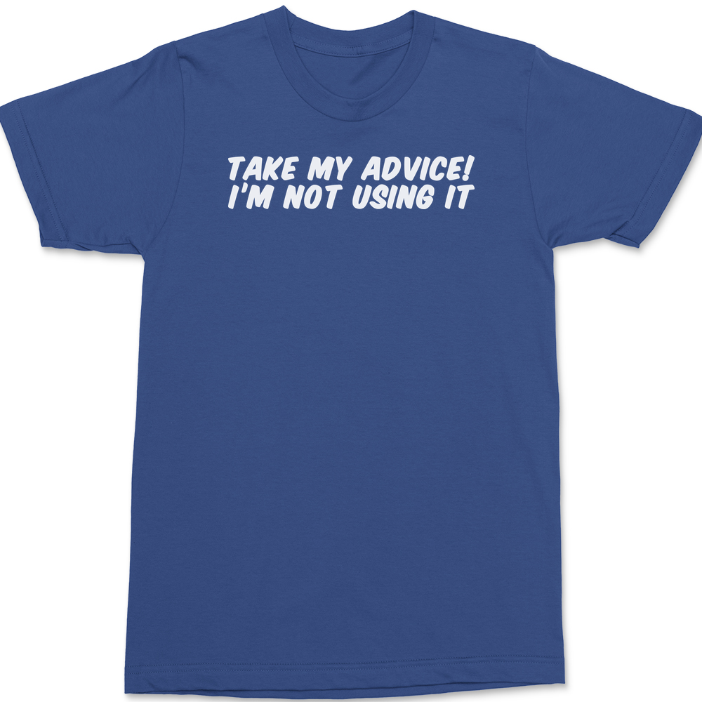 Take My Advice I'm Not Using It T-Shirt BLUE