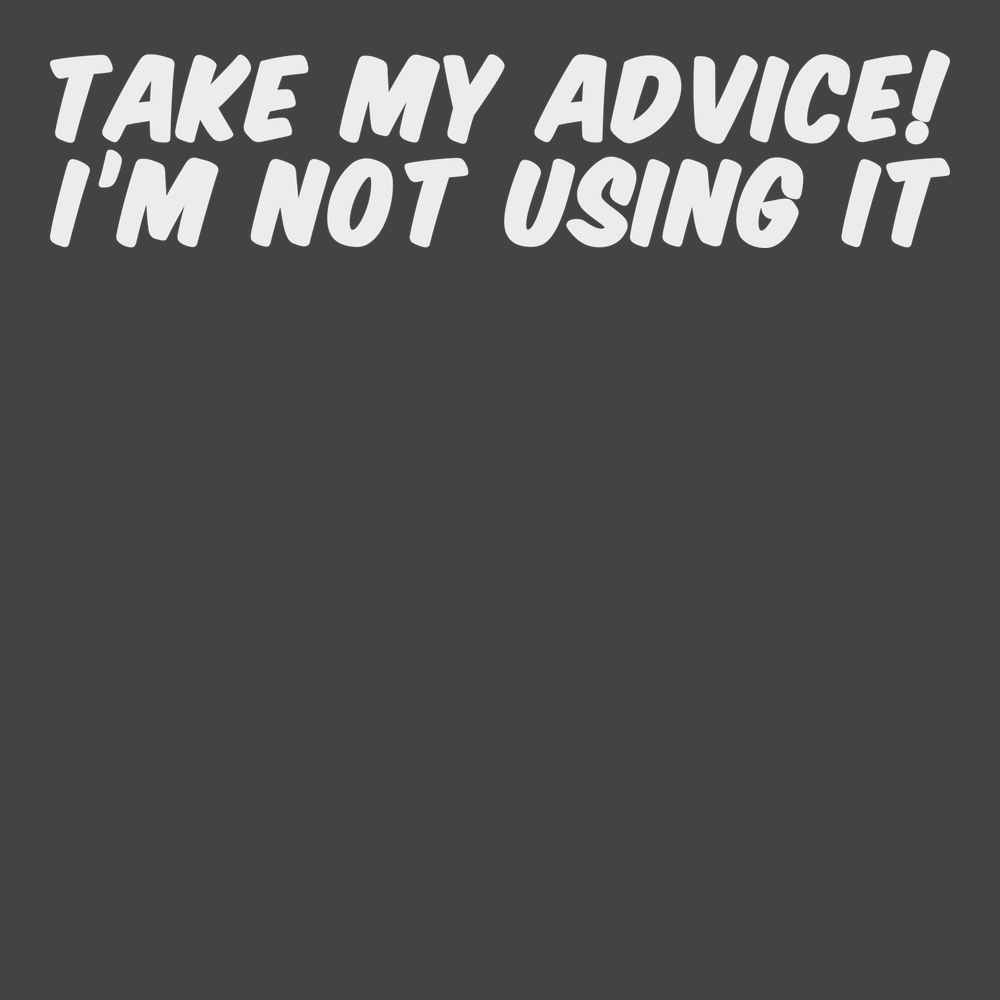 Take My Advice I'm Not Using It T-Shirt CHARCOAL