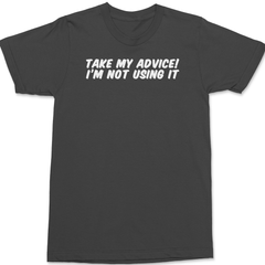 Take My Advice I'm Not Using It T-Shirt CHARCOAL